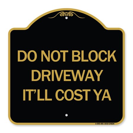 Signmission Do Not Block Driveway-Itll Cost Ya, Black & Gold Aluminum Sign, 18" x 18", BG-1818-24634 A-DES-BG-1818-24634